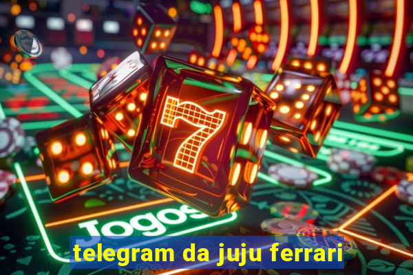 telegram da juju ferrari